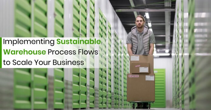 Implementing Sustainable Warehouse Process Flows to Scale Your Business